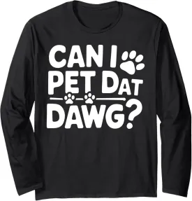 Dog Lover Can I Pet That Dawg Funny Dog Pet Owner Design Long Sleeve T-Shirt