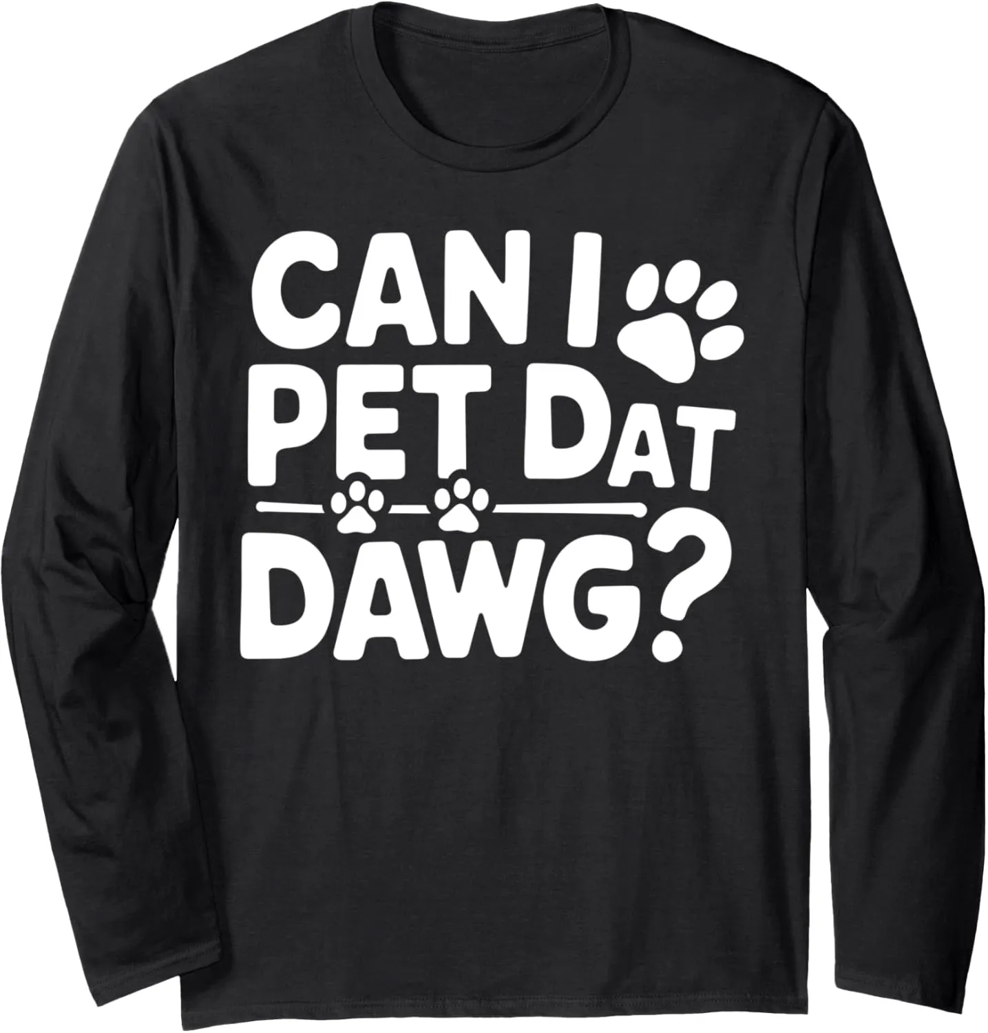 Dog Lover Can I Pet That Dawg Funny Dog Pet Owner Design Long Sleeve T-Shirt